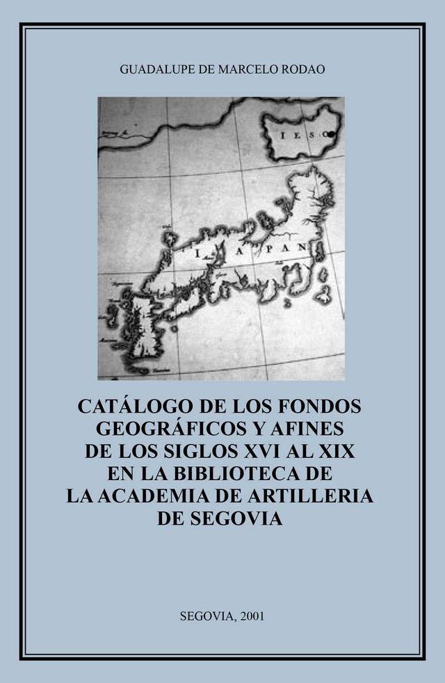 Catálogo de los fondos geográficos y afines de los siglos XVI al XIX en la Biblioteca de la Academia de Artillería de Segovia