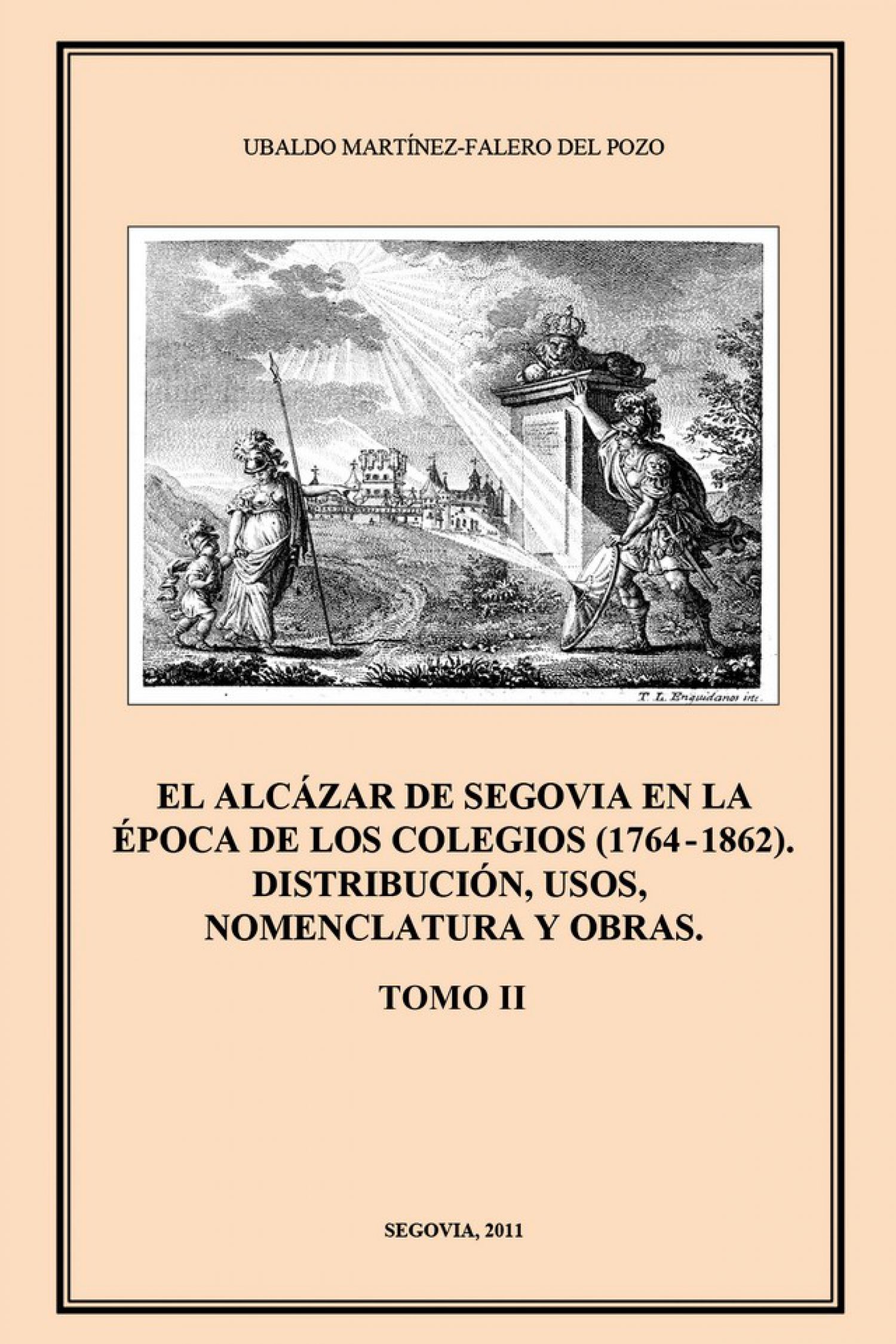 El Alcázar de Segovia en la época de los Colegios (1764-1862). Distribución, usos, nomenclatura y obras. Tomo II